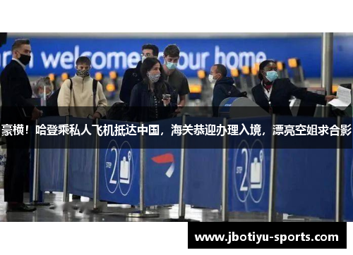 豪横！哈登乘私人飞机抵达中国，海关恭迎办理入境，漂亮空姐求合影